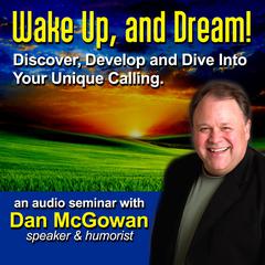 Wake Up and Dream: Discover, Develop, and Dive into Your True Calling! Audiobook, by Dan McGowan
