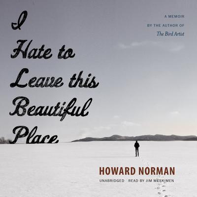 I Hate to Leave This Beautiful Place Audiobook, by Howard Norman