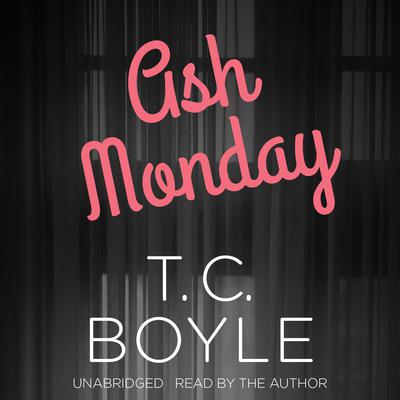 Ash Monday Audiobook, by T. C. Boyle