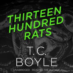 Thirteen Hundred Rats Audiobook, by T. C. Boyle