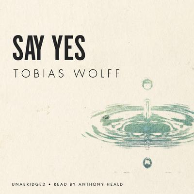 Say Yes Audiobook, by Tobias Wolff