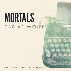 Mortals Audiobook, by Tobias Wolff