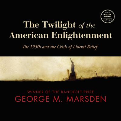The Twilight of the American Enlightenment: The 1950s and the Crisis of Liberal Belief Audiobook, by George M. Marsden