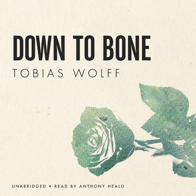 Down to Bone Audiobook, by Tobias Wolff