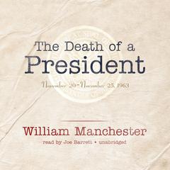 The Death of a President: November 20–November 25, 1963 Audiobook, by William Manchester