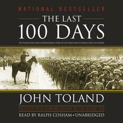 The Last 100 Days: The Tumultuous and Controversial Story of the Final Days of World War II in Europe Audiobook, by John Toland