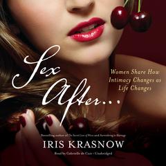 Sex After…: Women Share How Intimacy Changes as Life Changes Audiobook, by Iris Krasnow