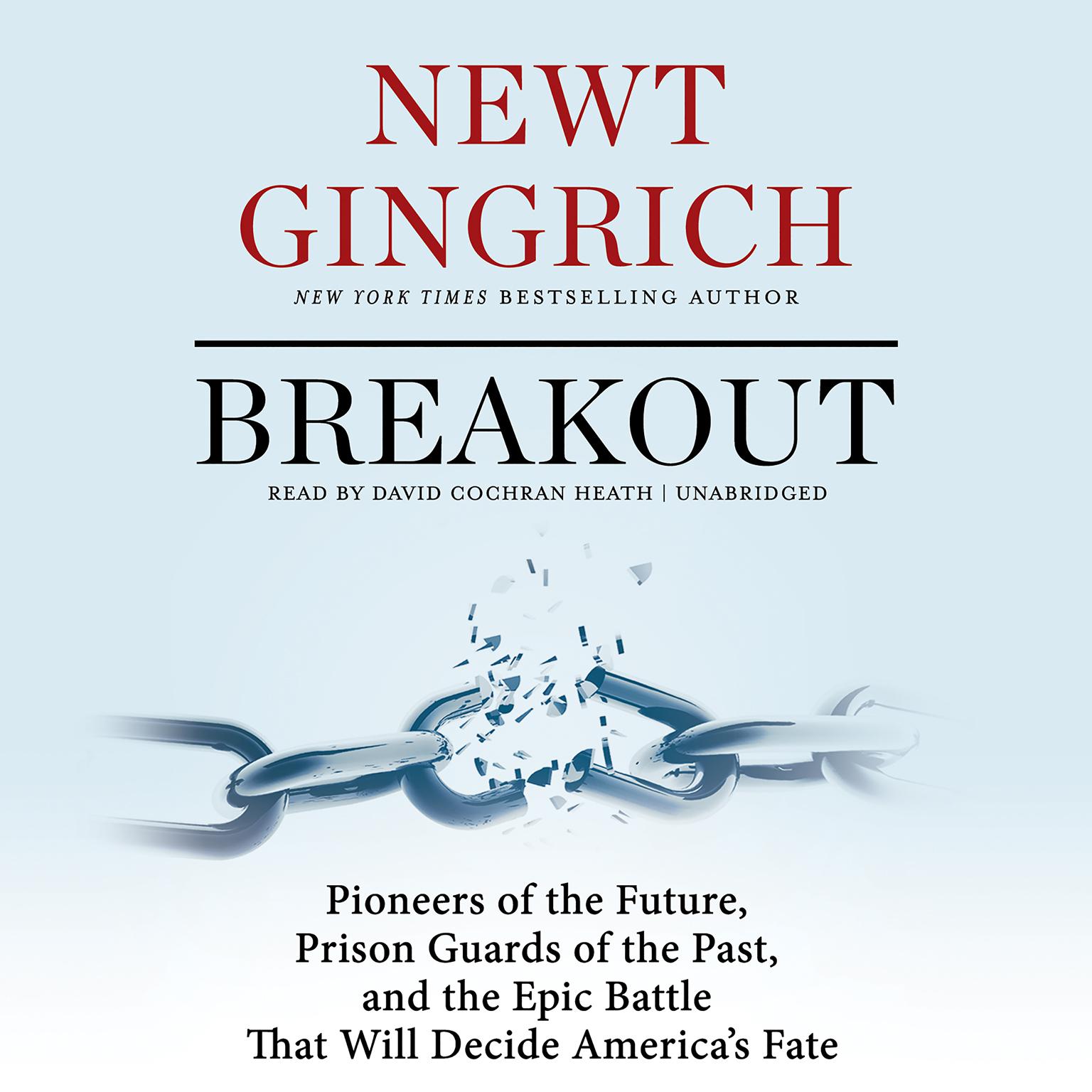 Breakout: Pioneers of the Future, Prison Guards of the Past, and the Epic Battle That Will Decide America’s Fate Audiobook, by Newt Gingrich