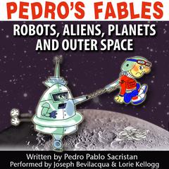 Pedro’s Fables: Robots, Aliens, Planets, and Outer Space Audiobook, by Pedro Pablo Sacristán