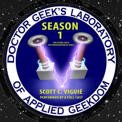 Doctor Geek’s Laboratory, Season 1: The Flying Car and the Privatization of Space Audiobook, by Scott C. Viguié