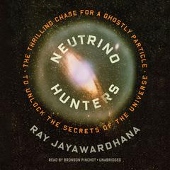 Neutrino Hunters: The Thrilling Chase for a Ghostly Particle to Unlock the Secrets of the Universe Audiobook, by 