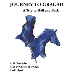 Journey to Gragau: A Trip to Hell and Back Audiobook, by A. W. Trenholm