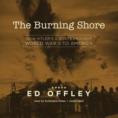 The Burning Shore: How Hitler’s U-Boats Brought World War II to America Audiobook, by Ed Offley