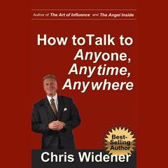 How to Talk to Anybody, Anytime, Anywhere: 3 Steps to Make Instant Connections Audiobook, by Chris Widener