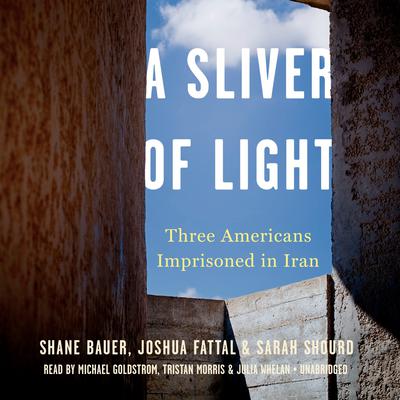 A Sliver of Light: Three Americans Imprisoned in Iran Audiobook, by Shane Bauer