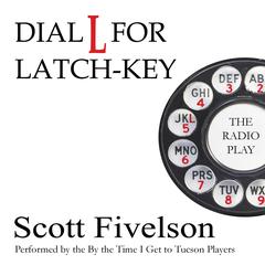 Dial L for Latch-Key: The Radio Play Audiobook, by Scott Fivelson