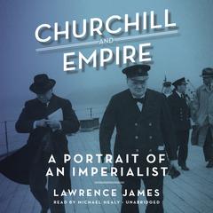 Churchill and Empire: A Portrait of an Imperialist Audiobook, by Lawrence James