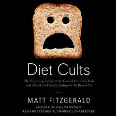 Diet Cults: The Surprising Fallacy at the Core of Nutrition Fads and a Guide to Healthy Eating for the Rest of Us Audiobook, by 