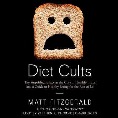 Diet Cults: The Surprising Fallacy at the Core of Nutrition Fads and a Guide to Healthy Eating for the Rest of Us Audiobook, by Matt Fitzgerald