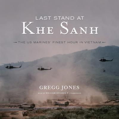 Last Stand at Khe Sanh: The US Marines’ Finest Hour in Vietnam Audiobook, by Gregg Jones