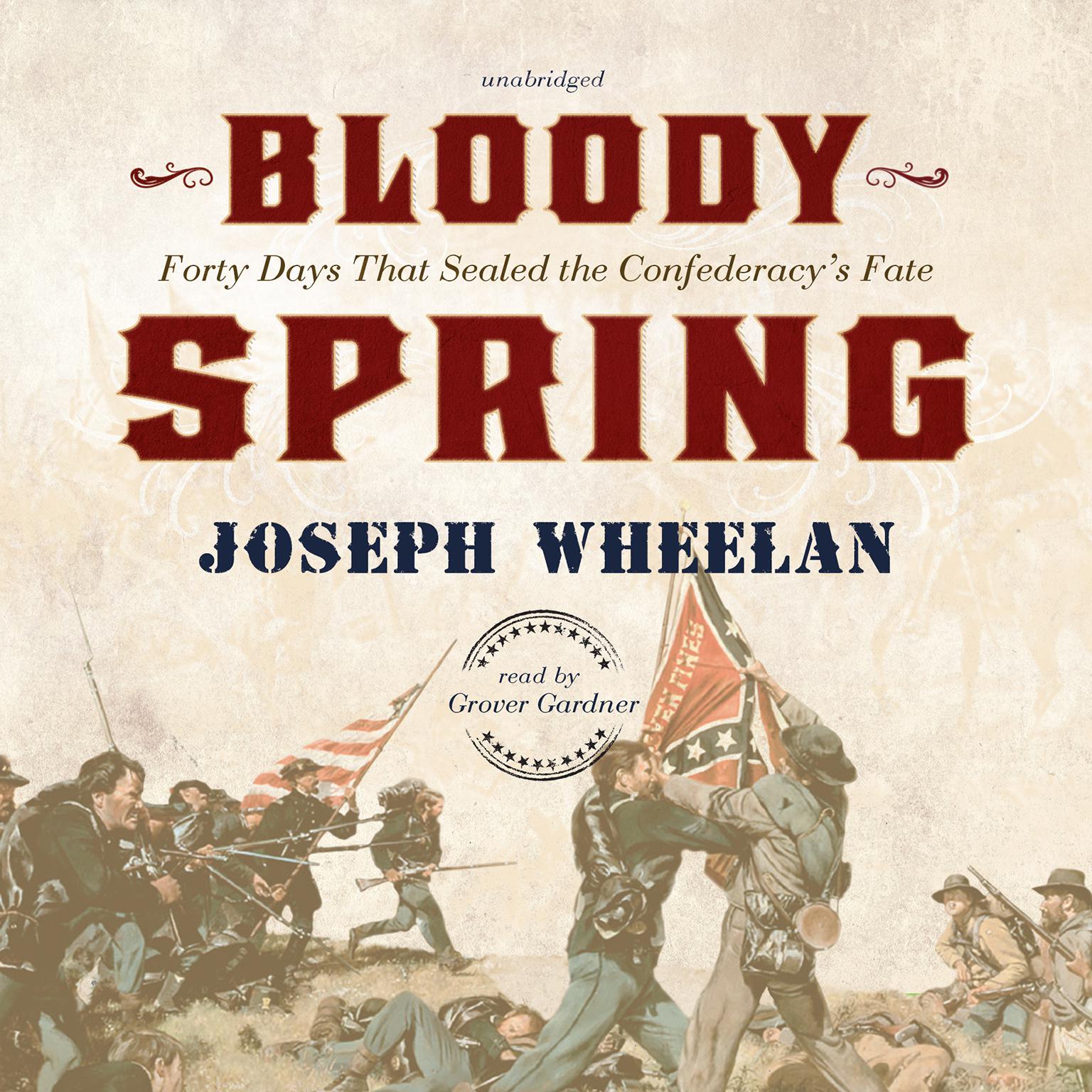 Bloody Spring: Forty Days That Sealed the Confederacy’s Fate Audiobook, by Joseph Wheelan