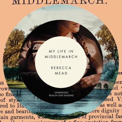 My Life in Middlemarch Audiobook, by Rebecca Mead