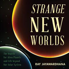 Strange New Worlds: The Search for Alien Planets and Life beyond Our Solar System Audiobook, by Ray Jayawardhana