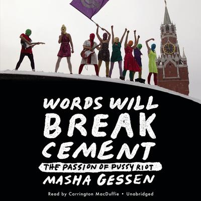 Words Will Break Cement: The Passion of Pussy Riot Audiobook, by Masha Gessen