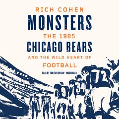 Monsters: The 1985 Chicago Bears and the Wild Heart of Football Audiobook, by Rich Cohen
