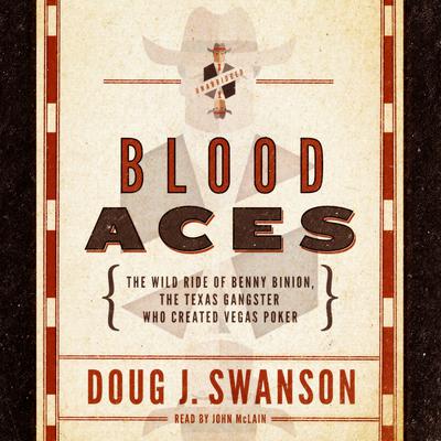 Blood Aces: The Wild Ride of Benny Binion, the Texas Gangster Who Created Vegas Poker Audiobook, by Doug J. Swanson