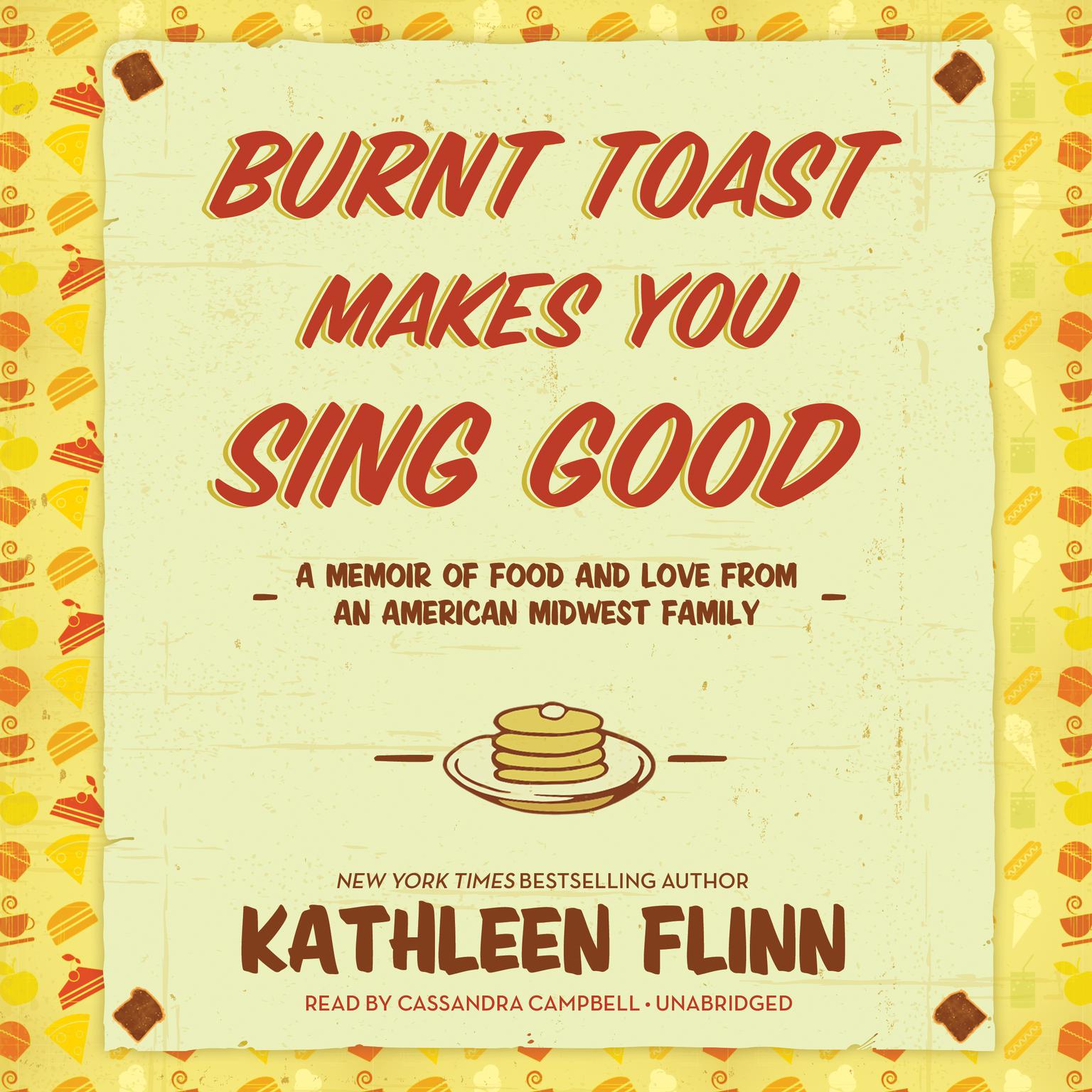 Burnt Toast Makes You Sing Good: A Memoir of Food and Love from an American Midwest Family Audiobook, by Kathleen Flinn