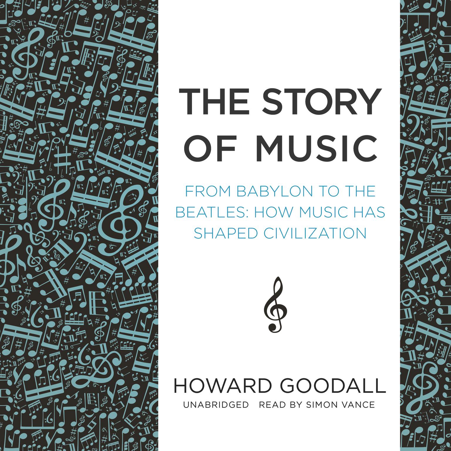 The Story of Music: From Babylon to the Beatles; How Music Has Shaped Civilization Audiobook, by Howard Goodall