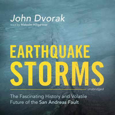 Earthquake Storms: The Fascinating History and Volatile Future of the San Andreas Fault Audiobook, by John Dvorak