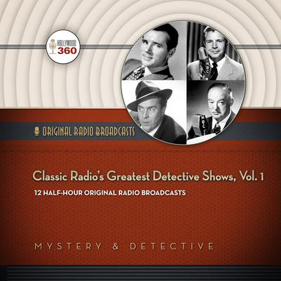 Classic Radio’s Greatest Detective Shows, Vol. 1 Audiobook, by Hollywood 360