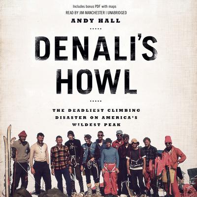 Denali’s Howl: The Deadliest Climbing Disaster on America’s Wildest Peak Audiobook, by Andy Hall