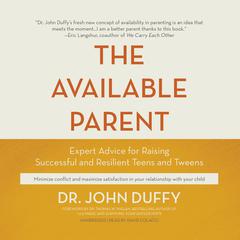 The Available Parent: Expert Advice for Raising Successful and Resilient Teens and Tweens Audiobook, by John Duffy