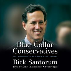 Blue Collar Conservatives: Recommitting to an America That Works Audiobook, by Rick Santorum