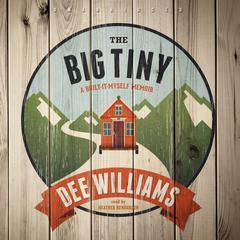 The Big Tiny: A Built-It-Myself Memoir Audiobook, by Dee Williams