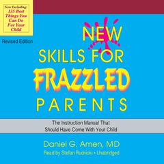 New Skills for Frazzled Parents, Revised Edition: The Instruction Manual That Should Have Come with Your Child Audiobook, by Daniel G. Amen