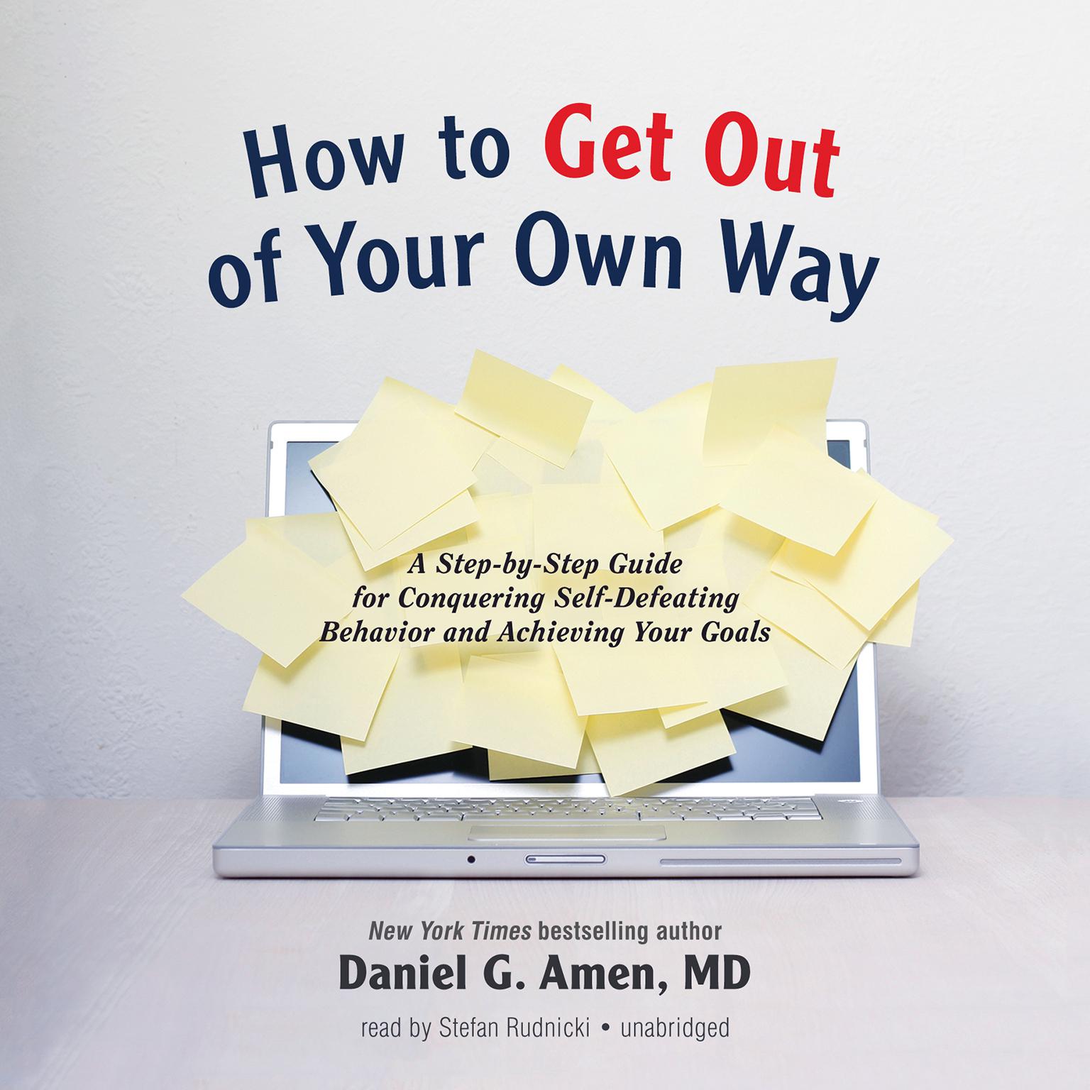 How to Get out of Your Own Way: A Step-by-Step Guide for Conquering Self-Defeating Behavior and Achieving Your Goals Audiobook, by Daniel G. Amen