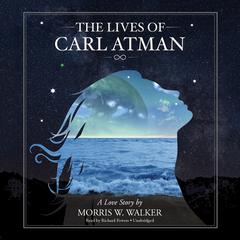 The Lives of Carl Atman: A Love Story Audiobook, by Morris Wayne Walker