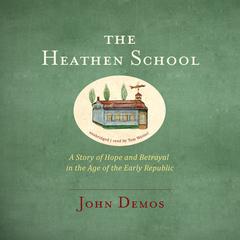 The Heathen School: A Story of Hope and Betrayal in the Age of the Early Republic Audiobook, by John Demos