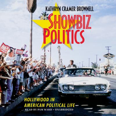 Showbiz Politics: Hollywood in American Political Life Audiobook, by Kathryn Cramer Brownell