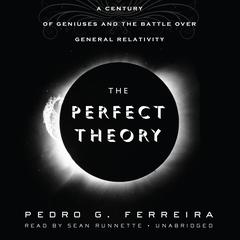 The Perfect Theory: A Century of Geniuses and the Battle over General Relativity Audiobook, by Pedro G. Ferreira