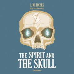 The Spirit and the Skull Audiobook, by J. M. Hayes