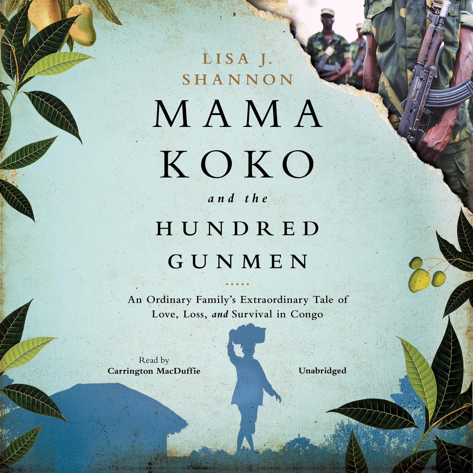 Mama Koko and the Hundred Gunmen: An Ordinary Family’s Extraordinary Tale of Love, Loss, and Survival in Congo Audiobook, by Lisa J. Shannon