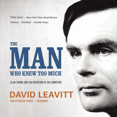 The Man Who Knew Too Much: Alan Turing and the Invention of the Computer Audiobook, by David Leavitt