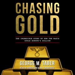 Chasing Gold: The Incredible Story of How the Nazis Stole Europe’s Bullion Audiobook, by George M. Taber
