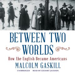 Between Two Worlds: How the English Became Americans Audiobook, by Malcolm Gaskill