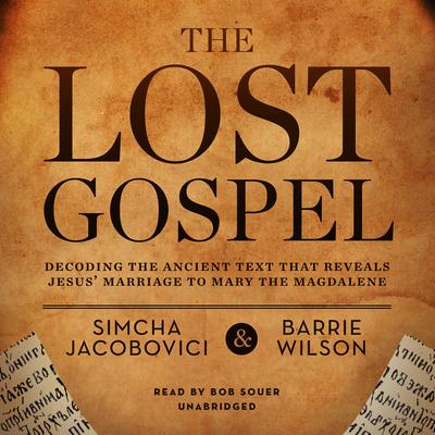 The Lost Gospel: Decoding the Ancient Text That Reveals Jesus’ Marriage to Mary the Magdalene Audiobook, by Simcha Jacobovici
